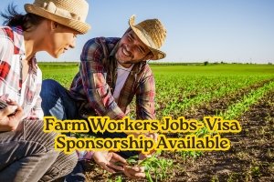 Home 1 Farm Workers Jobs Visa Sponsorship Available